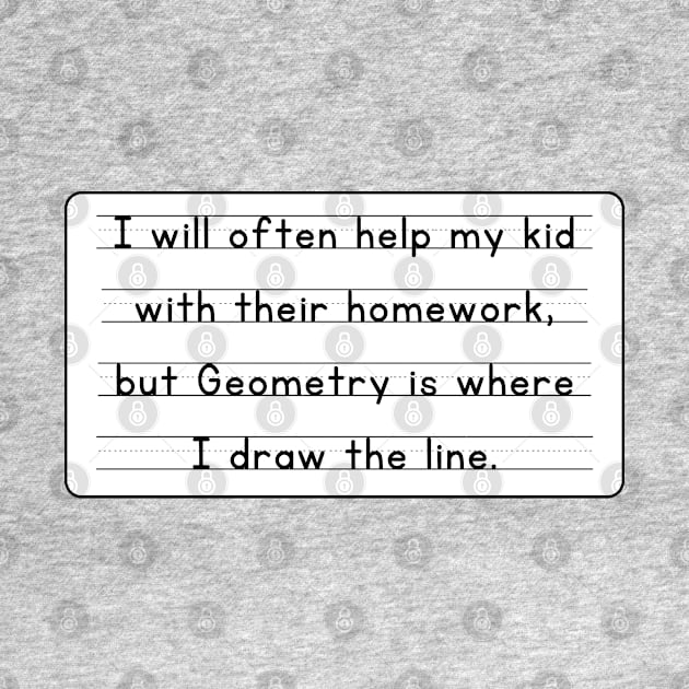 I Will Often Help My Kid With Their Homework But Geometry Is Where I Draw The Line Funny Pun / Dad Joke Design Sticker Version (MD23Frd0019) by Maikell Designs